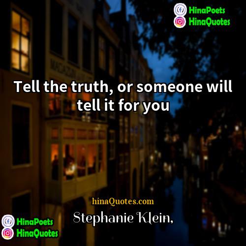 Stephanie Klein Quotes | Tell the truth, or someone will tell